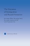 The Literature of Immigration and Racial Formation: Becoming White, Becoming Other, Becoming American in the Late Progressive Era (Studies in American Popular History and Culture)