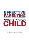 Effective Parenting for the Hard-to-Manage Child: A Skills-Based Book