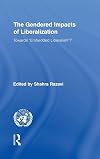 The Gendered Impacts of Liberalization: Towards "Embedded Liberalism"? (Routledge/UNRISD Research in Gender and Development)