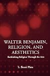 Walter Benjamin, Religion and Aesthetics: Rethinking Religion through the Arts