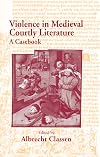 Violence in Medieval Courtly Literature: A Casebook (Garland Medieval Casebooks)