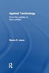 Against Technology: From the Luddites to Neo-Luddism