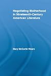 Negotiating Motherhood in Nineteenth-Century American Literature (Studies in American Popular History and Culture)