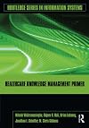 Healthcare Knowledge Management Primer (Routledge Series in Information Systems)