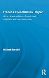 Frances Ellen Watkins Harper: African American Reform Rhetoric and the Rise of a Modern Nation State