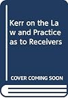 Kerr on the law and practice as to receivers