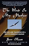 The Wind Is My Mother: The Life and Teachings of a Native American Shaman