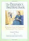 The Pregnancy Bed Rest Book: A Survival Guide for Expectant Mothers and Their Families