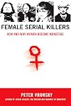 Female Serial Killers: How and Why Women Become Monsters