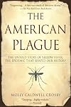The American Plague: The Untold Story of Yellow Fever, the Epidemic that Shaped Our History