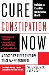 Cure Constipation Now: A Doctor's Fiber Therapy to Cleanse and Heal