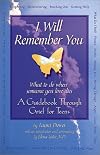 I Will Remember You: What to Do When Someone You Love Dies - A Guidebook Through Grief for Teens