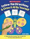 Follow the Directions & Draw It All by Yourself!: 25 Reproducible Lessons That Guide Kids to Draw Adorable Pictures