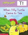 When Tilly Turtle Came to Tea (Alpha Tales: T)