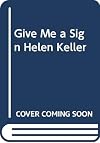 Give Me a Sign Helen Keller