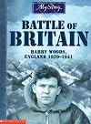 My Story: The Battle of Britain: Harry Woods, England 1939-1941