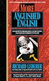 More Anguished English: an Expose of Embarrassing Excruciating, and Egregious Errors in English