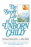 The Secret Life of the Unborn Child: How You Can Prepare Your Baby for a Happy, Healthy Life