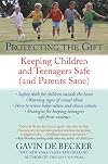 Protecting the Gift: Keeping Children and Teenagers Safe (and Parents Sane)