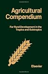 Agricultural compendium for rural development in the tropics and subtropics
