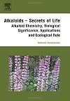 Alkaloids - Secrets of Life:: Aklaloid Chemistry, Biological Significance, Applications and Ecological Role (Alkaloids: Chemical and Biological Perspectives)