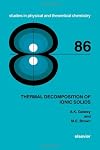 Thermal Decomposition of Ionic Solids (Studies in Physical and Theoretical Chemistry)