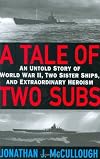 A Tale of Two Subs: An Untold Story of World War II, Two Sister Ships, and Extraordinary Heroism
