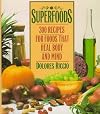 Superfoods: 300 Recipes for Foods That Heal Body and Mind