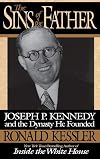 The Sins of the Father: Joseph P. Kennedy and the Dynasty he Founded