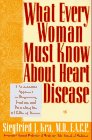 What Every Woman Must Know About Heart Disease: A No-Nonsense Approach to Diagnosing, Treating, & Preventing the #1 Killer of Women