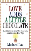 Love Adds a Little Chocolate: 100 Stories to Brighten Your Day and Sweeten Your Life