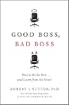 Good Boss, Bad Boss: How to Be the Best... and Learn from the Worst