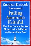 Failing America's Faithful: How Today's Churches Are Mixing God with Politics and Losing Their Way