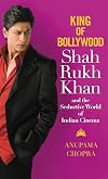 King of Bollywood: Shah Rukh Khan and the Seductive World of Indian Cinema