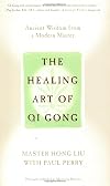The Healing Art of Qi Gong: Ancient Wisdom from a Modern Master