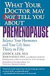 What Your Doctor May Not Tell You About Premenopause: Balance Your Hormones and Your Life From Thirty to Fifty