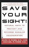 Save Your Sight! : Natural Ways to Prevent and Reverse Macular Degeneration