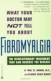 What Your Doctor May Not Tell You About Fibromyalgia: The Revolutionary Treatment That Can Reverse the Disease