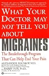 What Your Doctor May Not Tell You About(TM): Migraines: The Breakthrough Program That Can Help End Your Pain