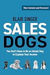 Sales Dogs : You Do Not Have to Be an Attack Dog to Be Successful in Sales