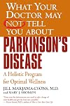 What Your Doctor May Not Tell You About Parkinson's Disease: A Holistic Program for Optimal Wellness