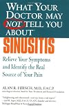 What Your Doctor May Not Tell You About(TM): Sinusitis: Relieve Your Symptoms and Identify the Source of Your Pain
