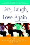 Live, Laugh, Love Again: A Christian Woman's Survival Guide to Divorce