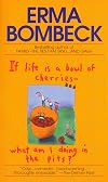 If Life Is a Bowl of Cherries, What Am I Doing in the Pits?