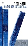 For the New Intellectual: The Philosophy of Ayn Rand