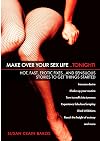 Make Over Your Sex Life...Tonight!: Hot, Fast, Erotic Fixes...And Sensuous Stories to Get Things Started