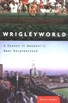 Wrigleyworld: A Season in Baseball's Best Neighborhood