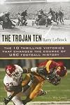 The Trojan Ten: The Ten Thrilling Victories That Changed the Course of USC Football History