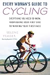 Every Woman's Guide to Cycling: Everything You Need to Know, From Buying Your First Bike toWinning Your First Race