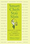 Smart Chefs Stay Slim: Lessons in Eating and Living From America's Best Chefs